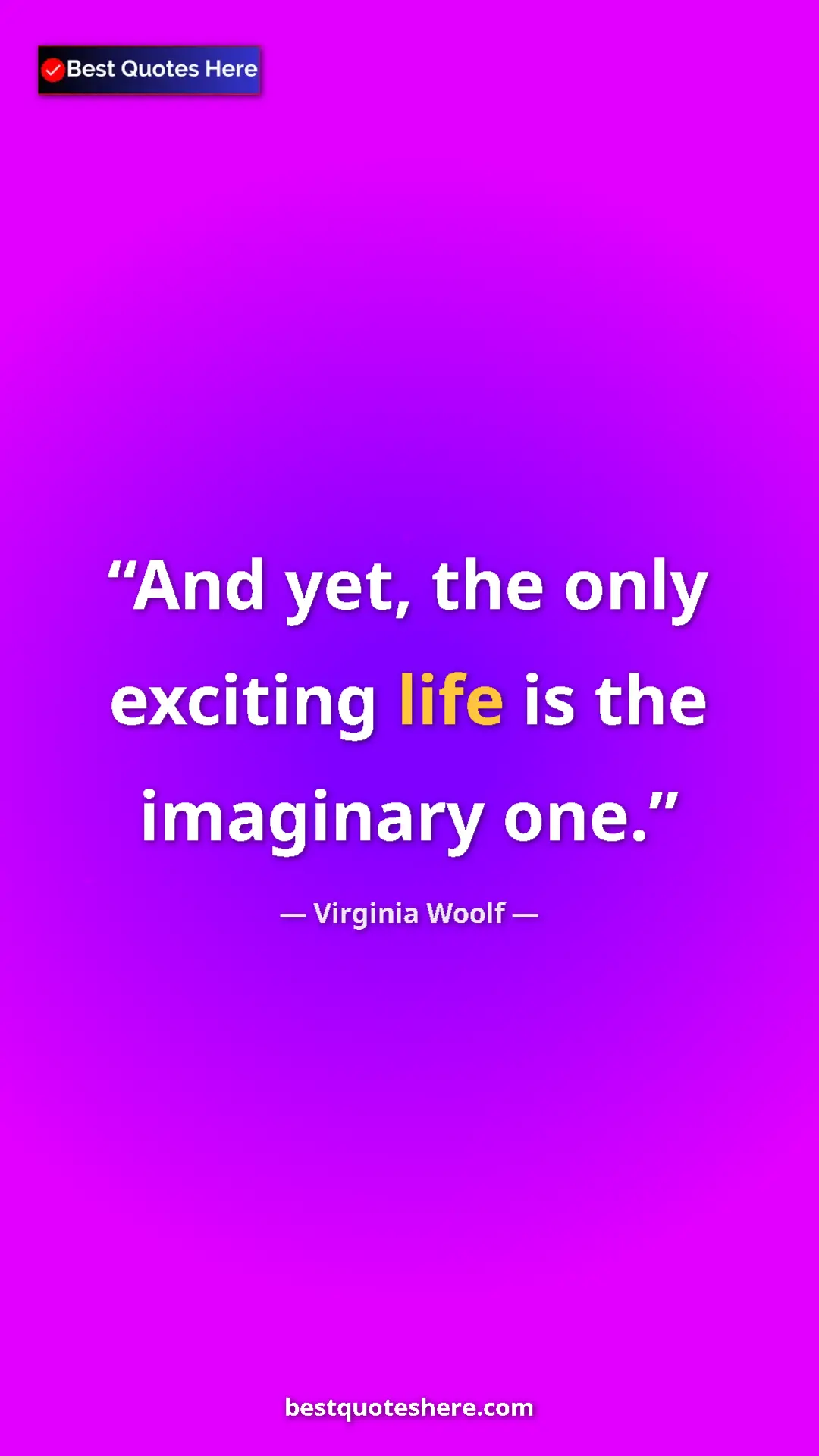 Virginia Woolf Quote Card: "And yet, the only exciting life is the imaginary one." Pinterest quote poster by Virginia Woolf: "And yet, the only exciting life is the imaginary one."