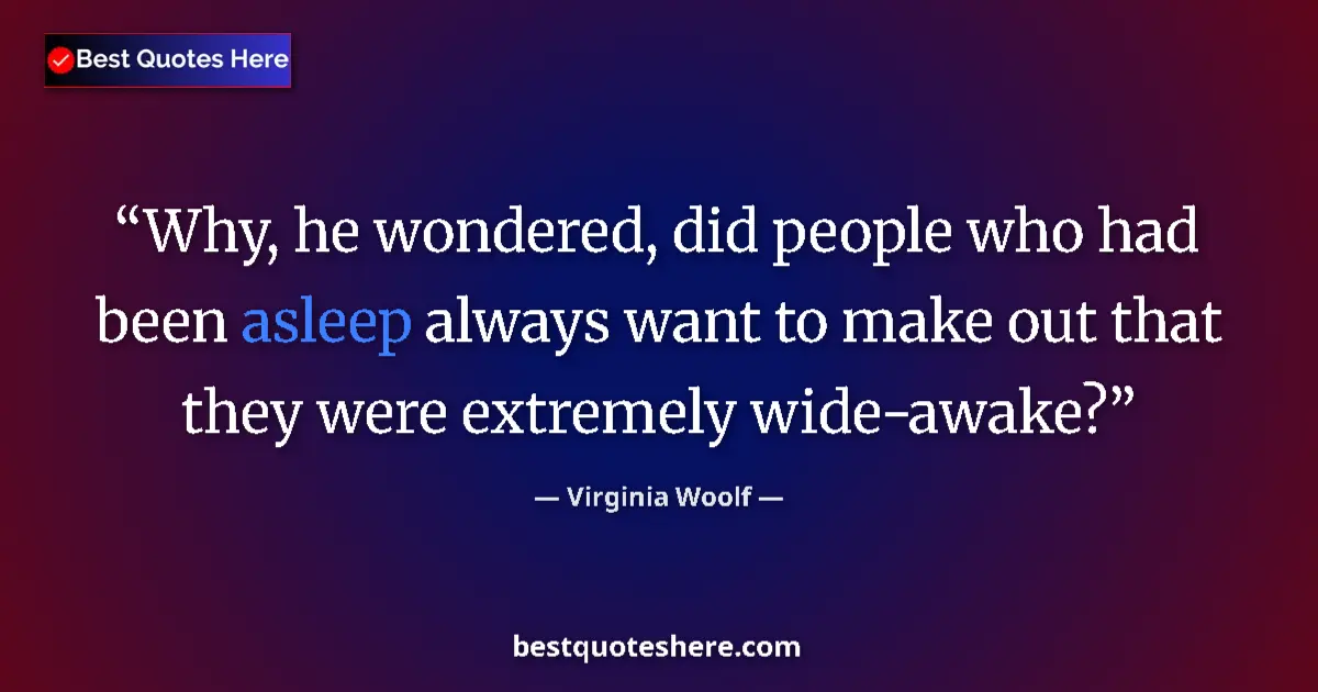 Quote by Virginia Woolf: Why, he wondered, did people who had been asleep always want to make out that they were extremely wi...