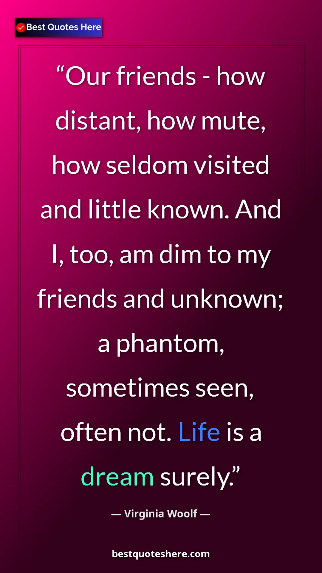 Pinterest quote poster by Virginia Woolf: "Our friends - how distant, how mute, how seldom visited and..."