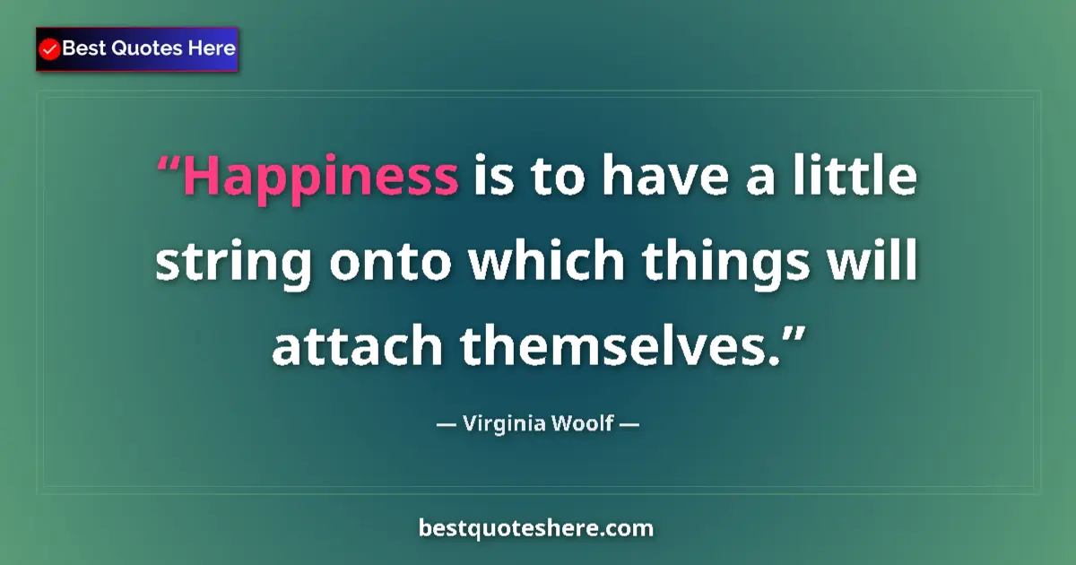 Virginia Woolf quote: "Happiness is to have a little string onto which things will..."