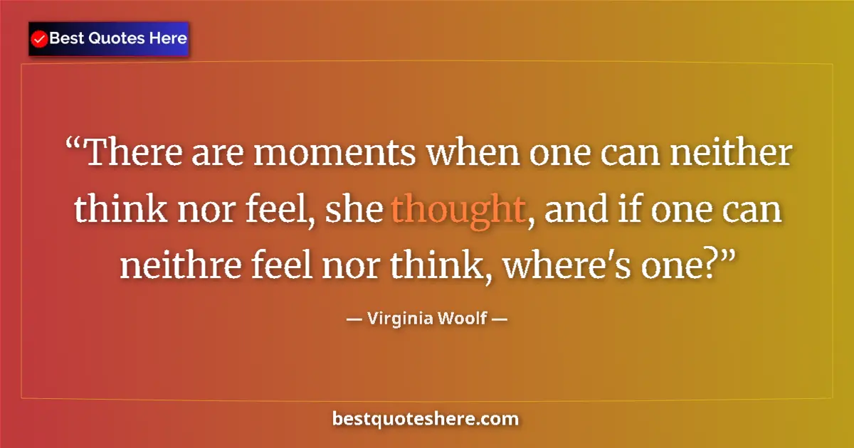 Quote by Virginia Woolf: There are moments when one can neither think nor f