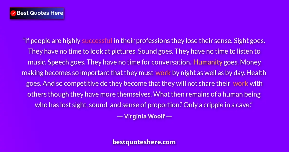Quote by Virginia Woolf: If people are highly successful in their professions they lose their sense. Sight goes. They have no...