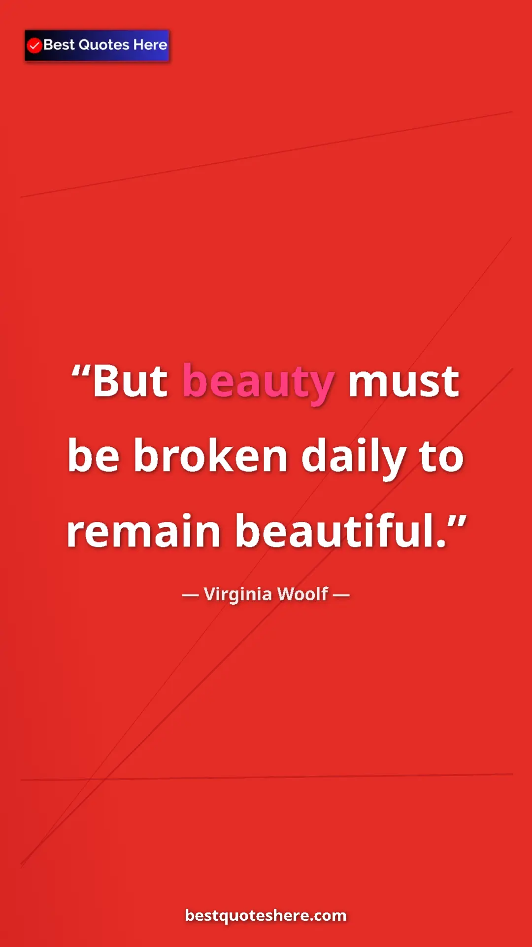 Virginia Woolf Quote Card: "But beauty must be broken daily to remain beautiful." Pinterest quote poster by Virginia Woolf: "But beauty must be broken daily to remain beautiful."