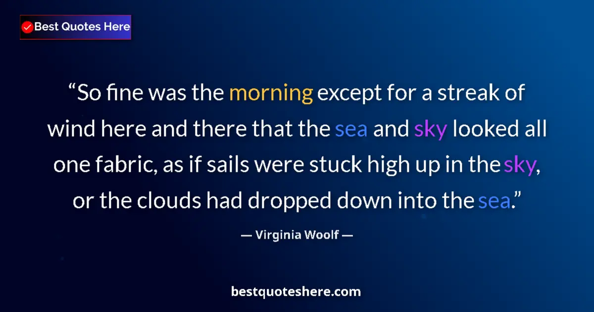Quote by Virginia Woolf: So fine was the morning except for a streak of wind here and there that the sea and sky looked all o...