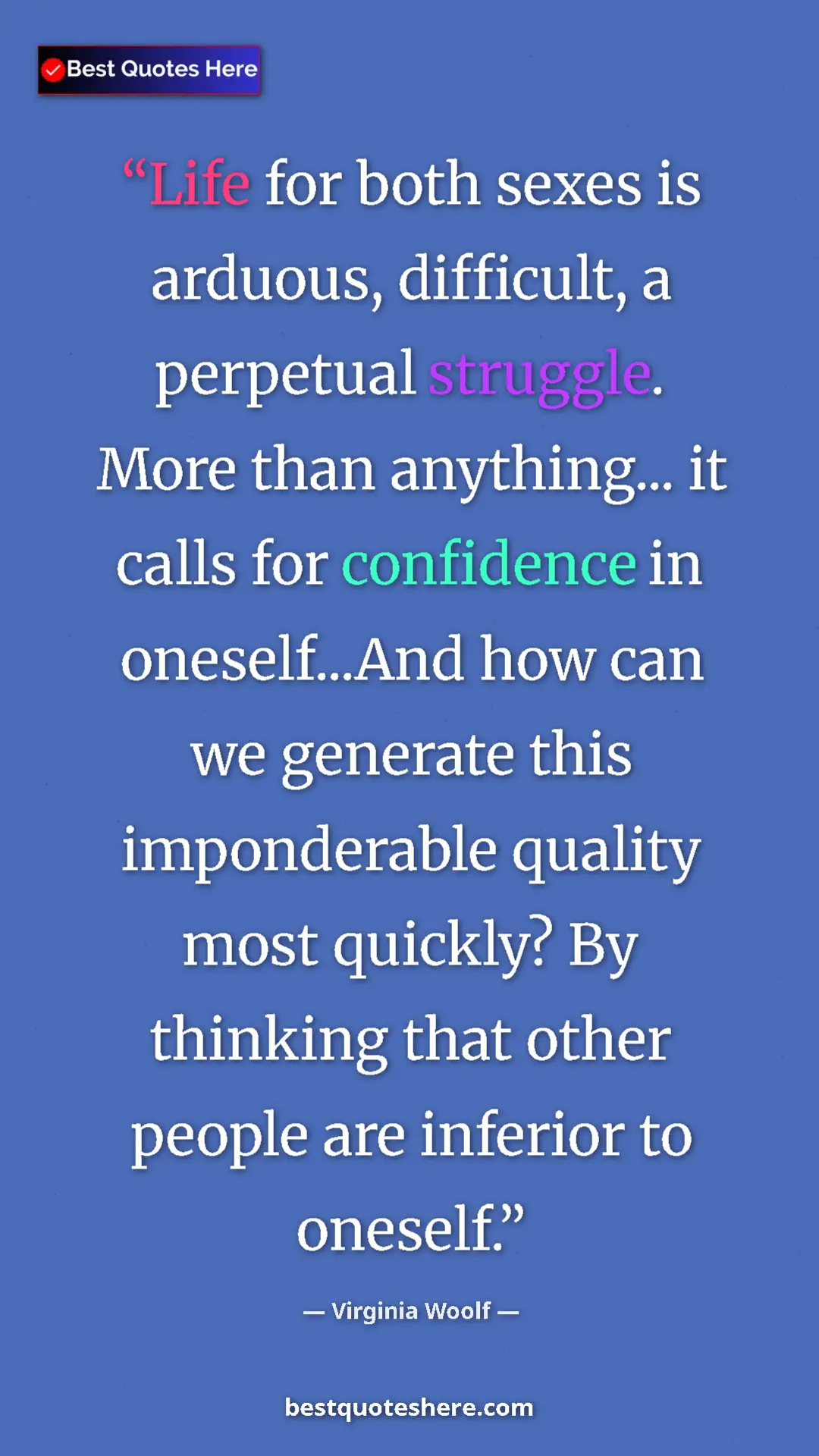 Virginia Woolf Quote Card: "Life for both sexes is arduous, difficult, a perpetual..." Pinterest quote poster by Virginia Woolf: "Life for both sexes is arduous, difficult, a perpetual..."