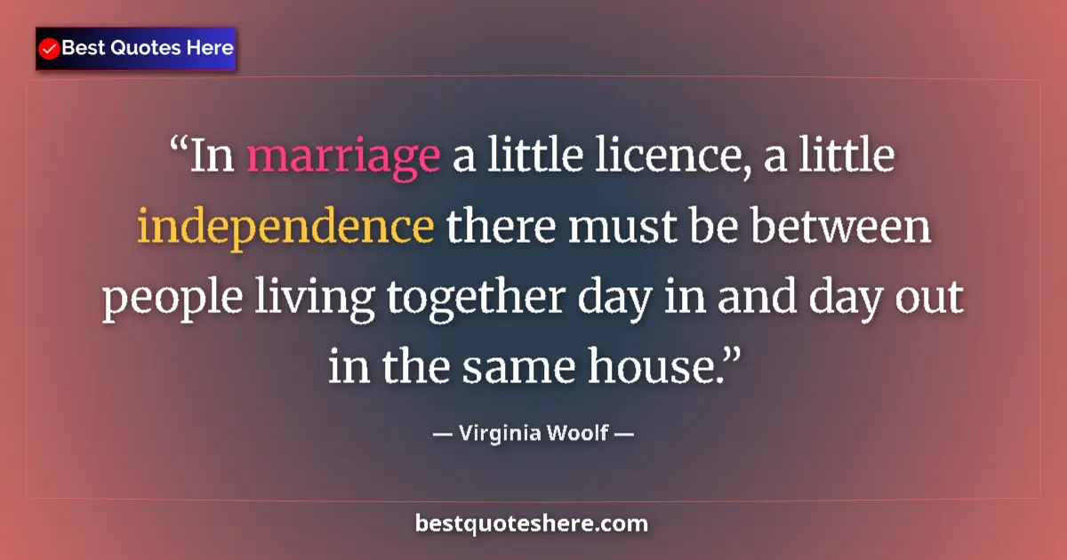Quote by Virginia Woolf: In marriage a little licence, a little independence there must be between people living together day...