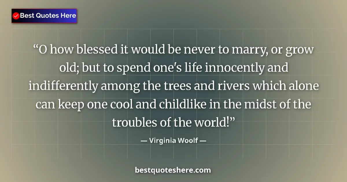 Quote by Virginia Woolf: O how blessed it would be never to marry, or grow old; but to spend one's life innocently and indiff...