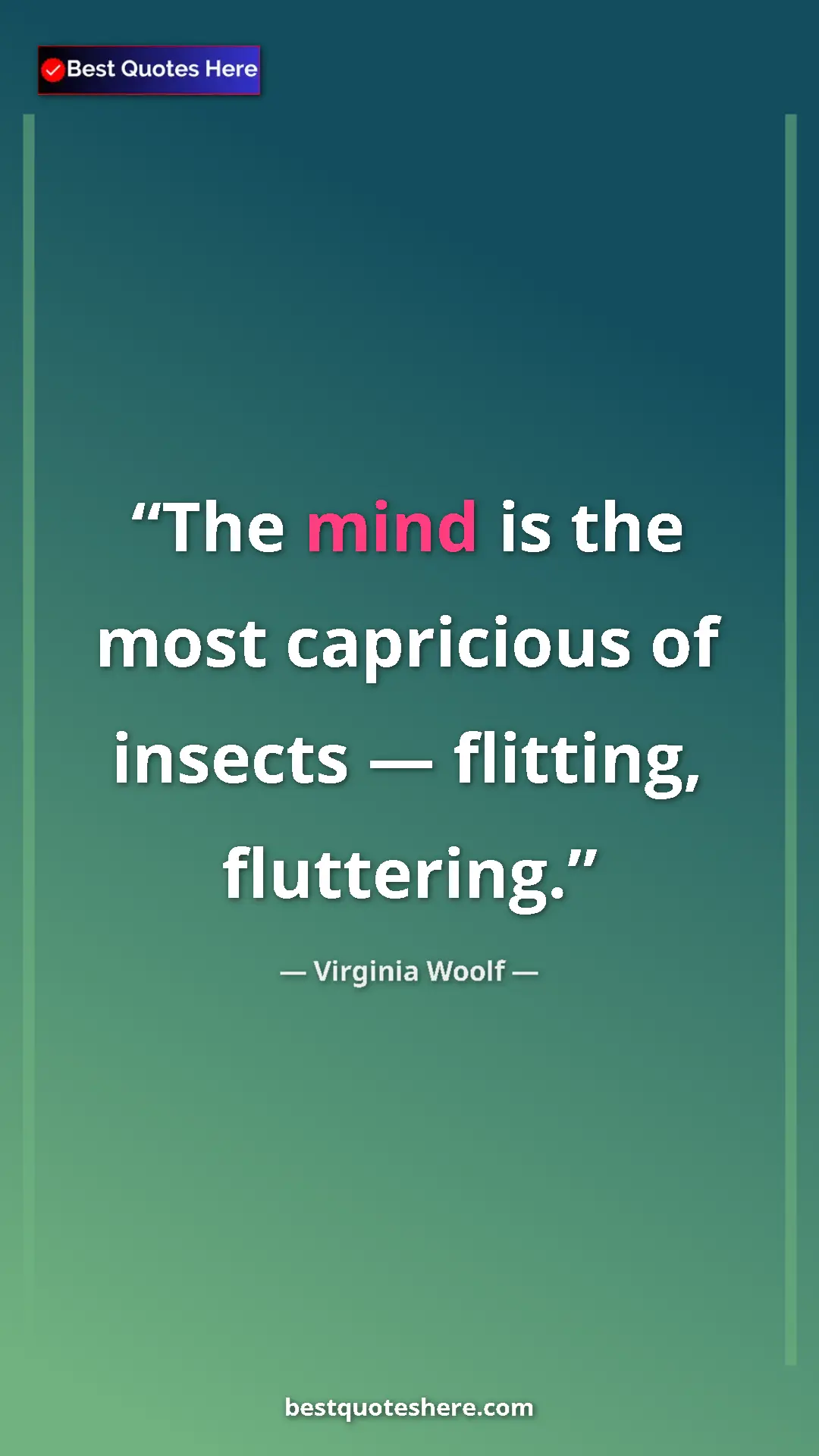 Pinterest quote poster by Virginia Woolf: "The mind is the most capricious of insects — flitting,..."