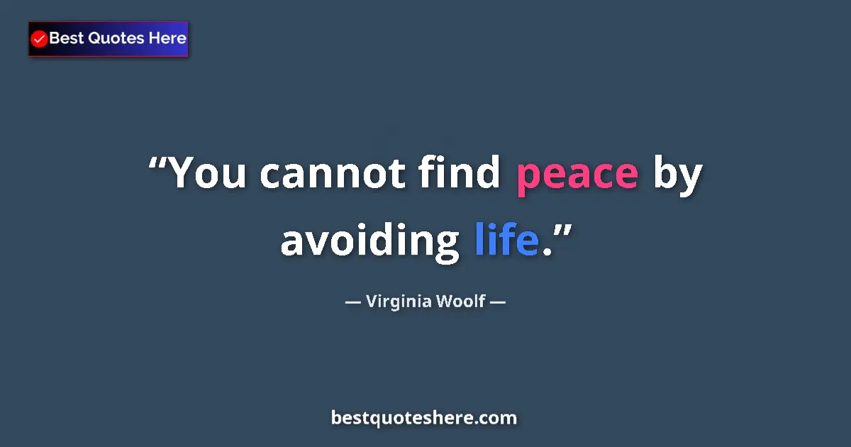 Quote by Virginia Woolf: You cannot find peace by avoiding life....