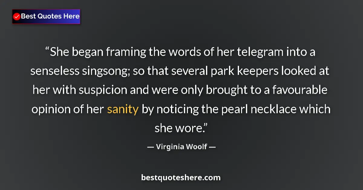 Quote by Virginia Woolf: She began framing the words of her telegram into a senseless singsong; so that several park keepers ...