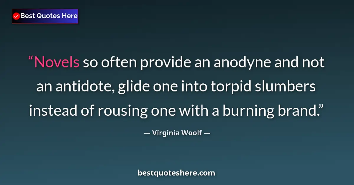 Quote by Virginia Woolf: Novels so often provide an anodyne and not an antidote, glide one into torpid slumbers instead of ro...
