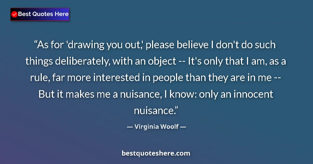 Quote by Virginia Woolf: As for 'drawing you out,' please believe I don't d