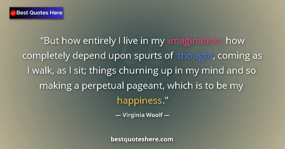 Quote by Virginia Woolf: But how entirely I live in my imagination; how com