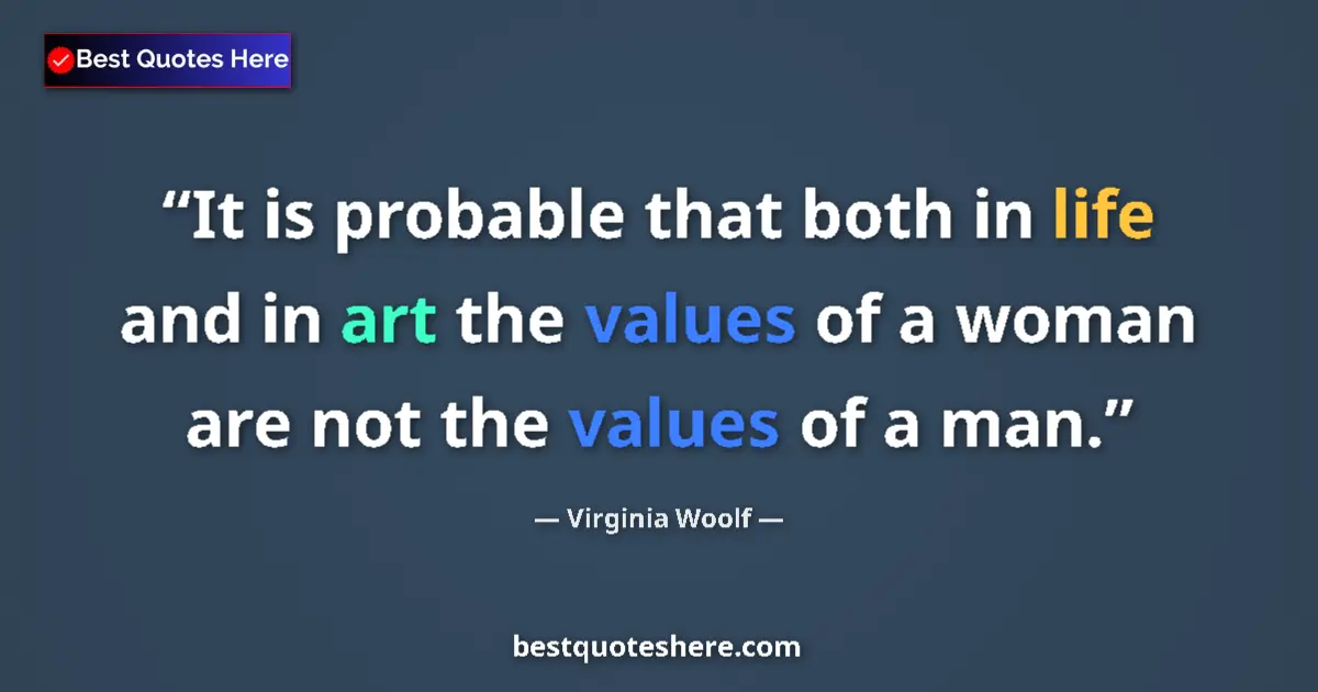 Quote by Virginia Woolf: It is probable that both in life and in art the values of a woman are not the values of a man....