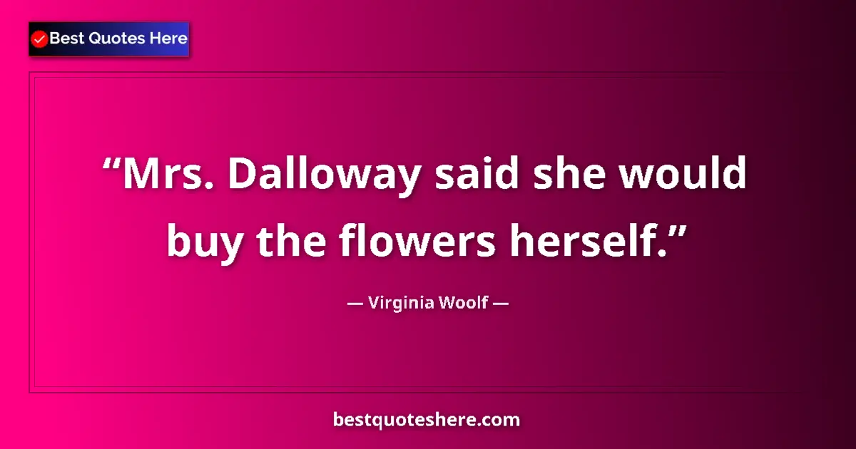 Quote by Virginia Woolf: Mrs. Dalloway said she would buy the flowers herse