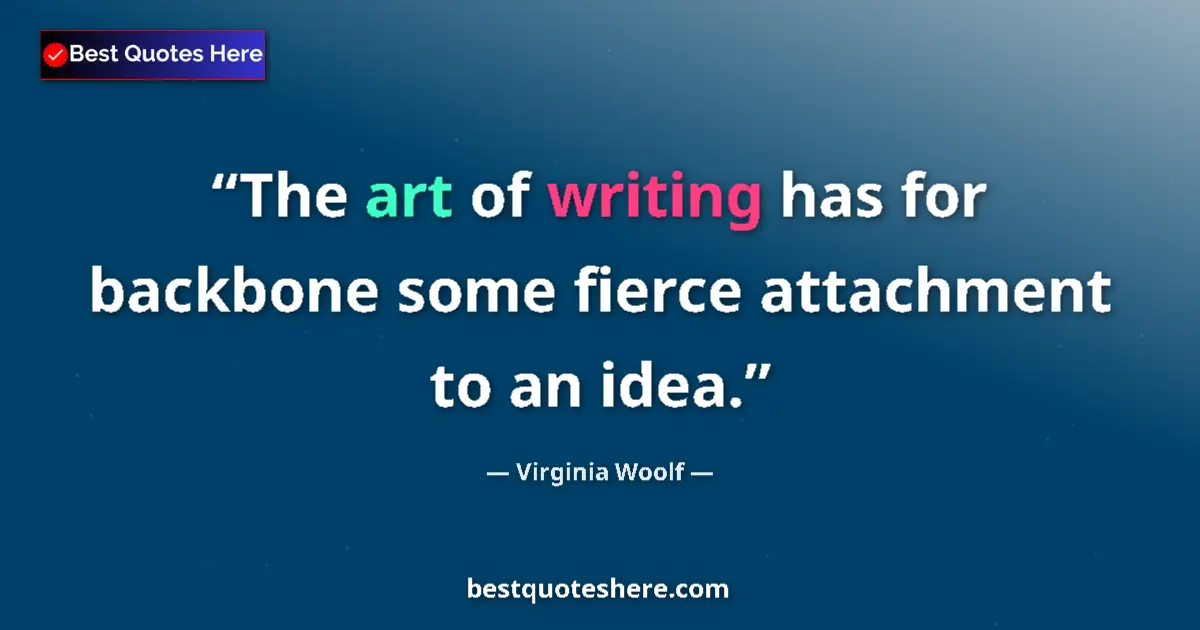 Quote by Virginia Woolf: The art of writing has for backbone some fierce attachment to an idea....