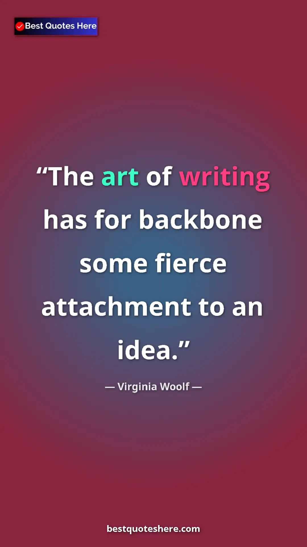 Virginia Woolf Quote Card: "The art of writing has for backbone some fierce attachment..." Pinterest quote poster by Virginia Woolf: "The art of writing has for backbone some fierce attachment..."