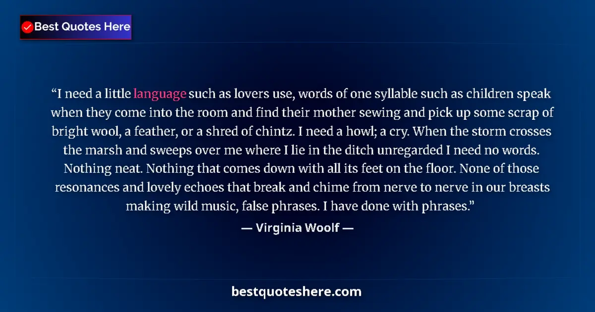 Quote by Virginia Woolf: I need a little language such as lovers use, words of one syllable such as children speak when they ...