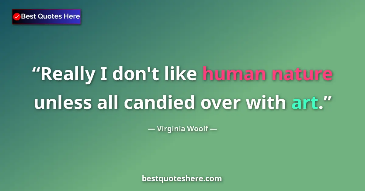 Quote by Virginia Woolf: Really I don't like human nature unless all candie