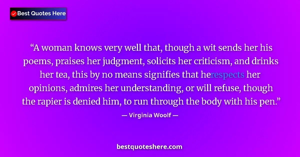Quote by Virginia Woolf: A woman knows very well that, though a wit sends her his poems, praises her judgment, solicits her c...