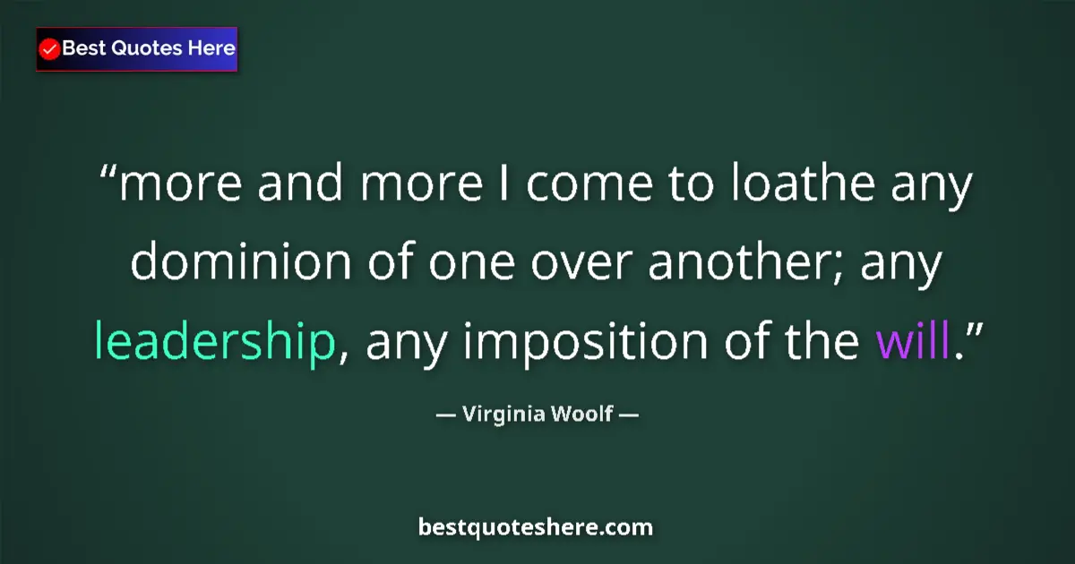 Quote by Virginia Woolf: more and more I come to loathe any dominion of one over another; any leadership, any imposition of t...