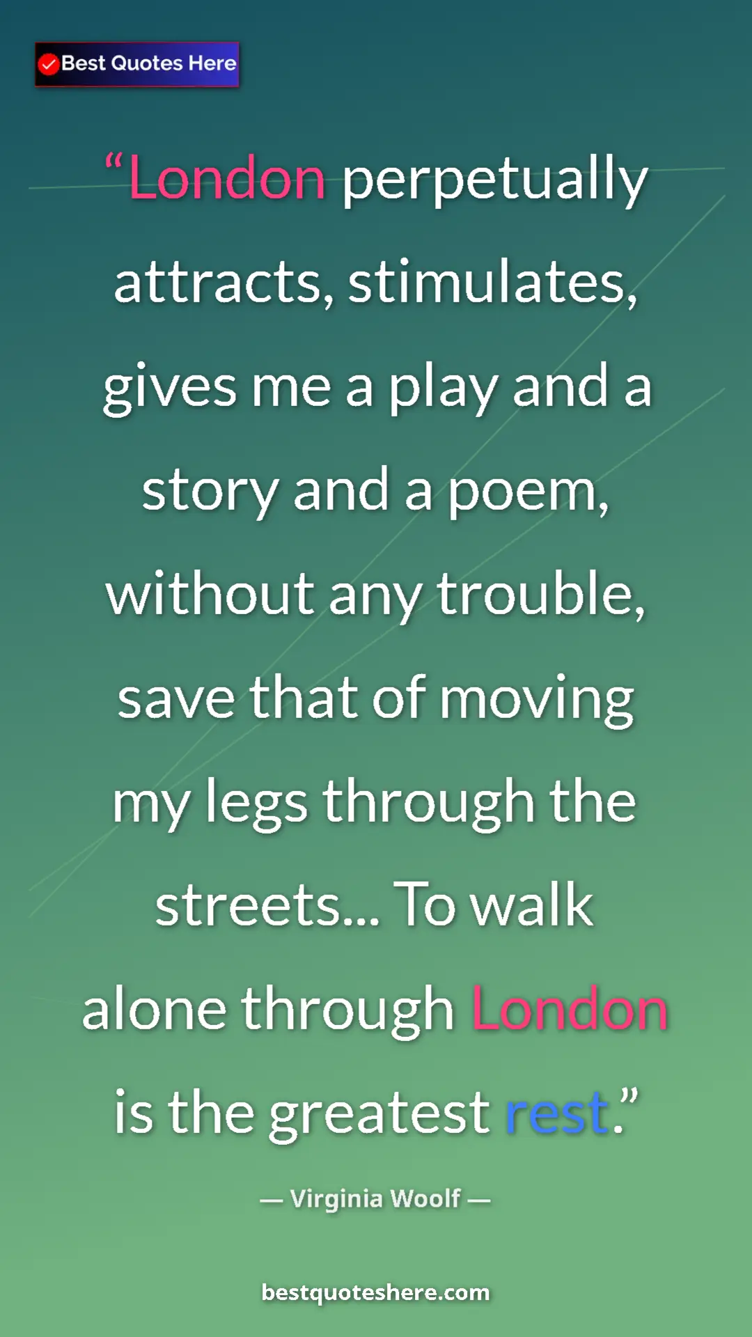 Virginia Woolf Quote Card: "London perpetually attracts, stimulates, gives me a play..." Pinterest quote poster by Virginia Woolf: "London perpetually attracts, stimulates, gives me a play..."