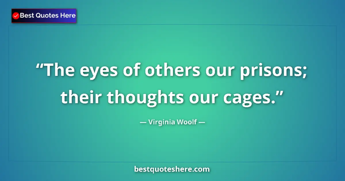Quote by Virginia Woolf: The eyes of others our prisons; their thoughts our