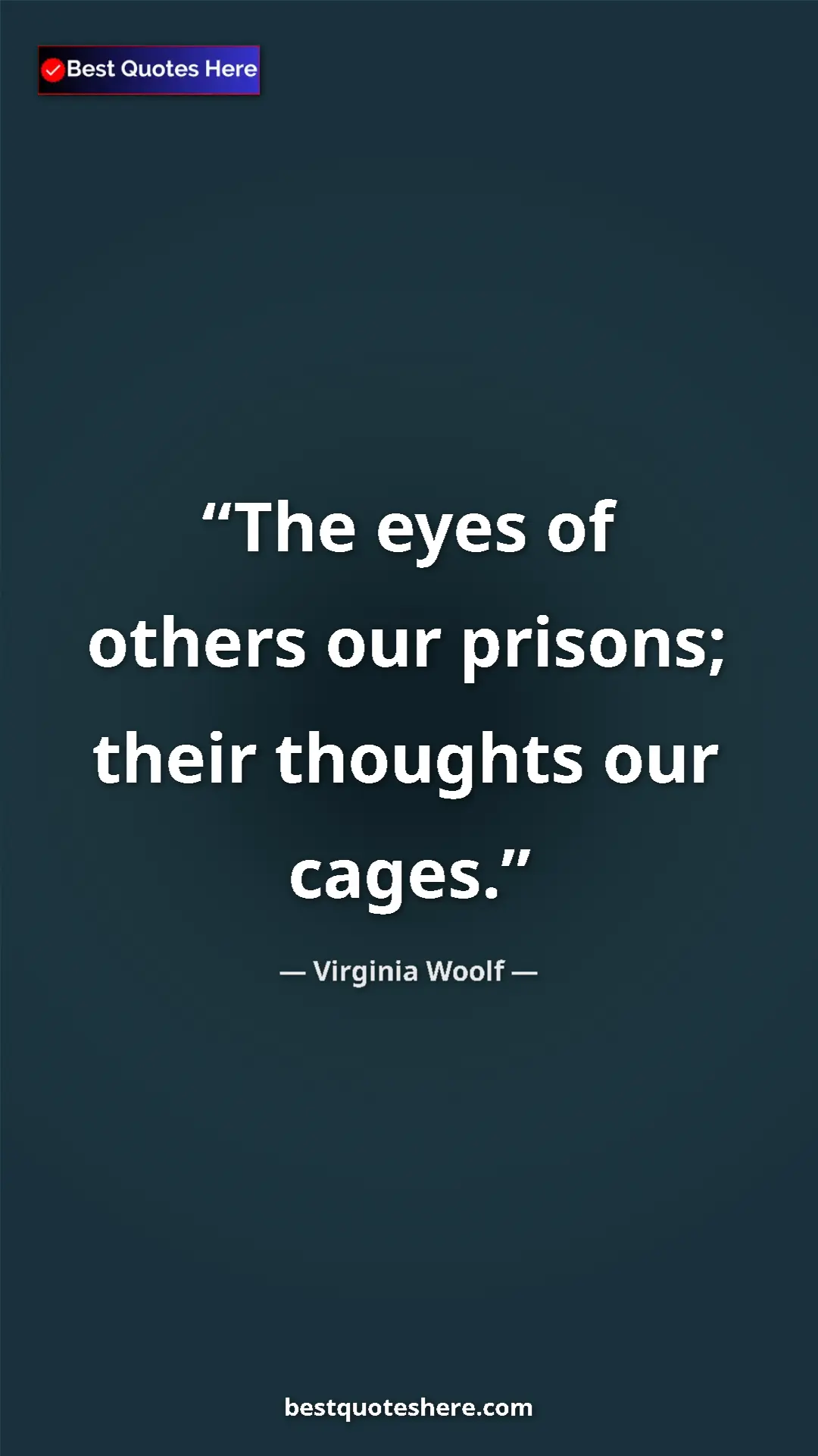 Virginia Woolf Quote Card: "The eyes of others our prisons; their thoughts our cages." Pinterest quote poster by Virginia Woolf: "The eyes of others our prisons; their thoughts our cages."