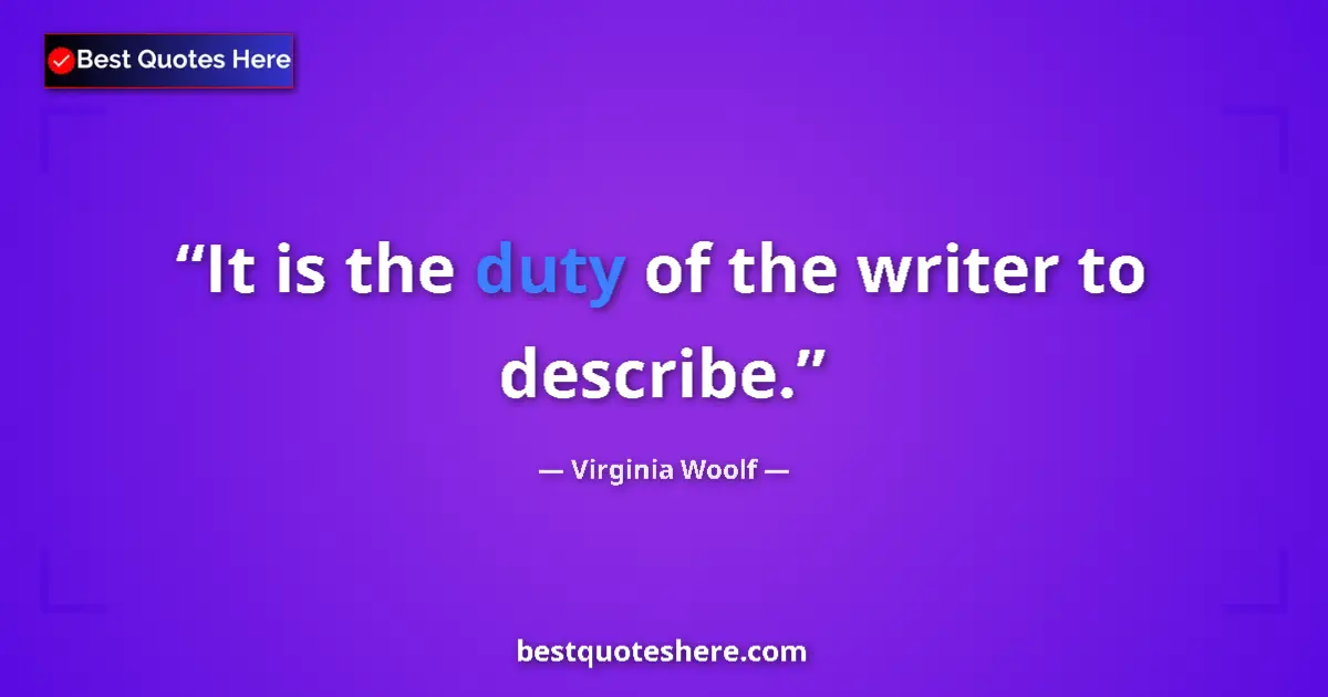 Quote by Virginia Woolf: It is the duty of the writer to describe....