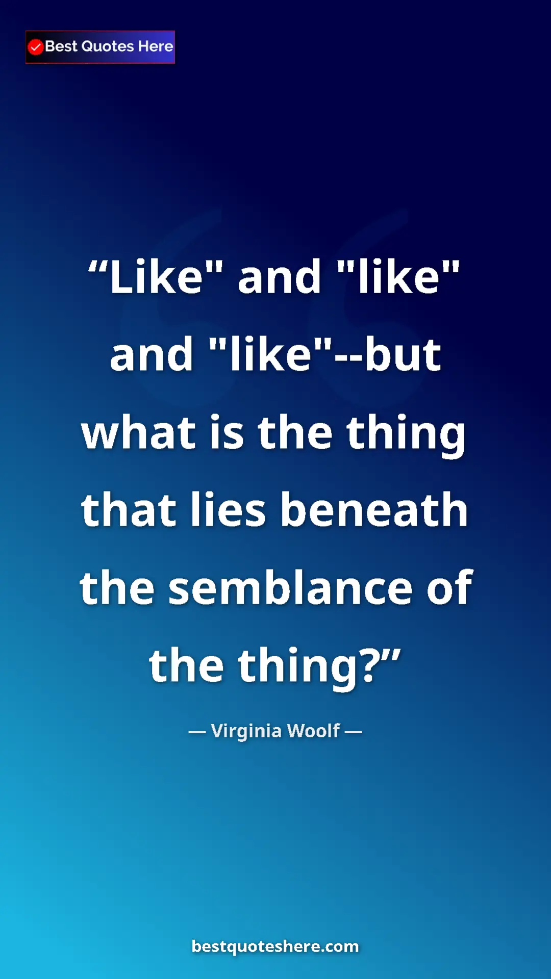 Pinterest quote poster by Virginia Woolf: "Like" and "like" and "like"--but what is the thing that lies"