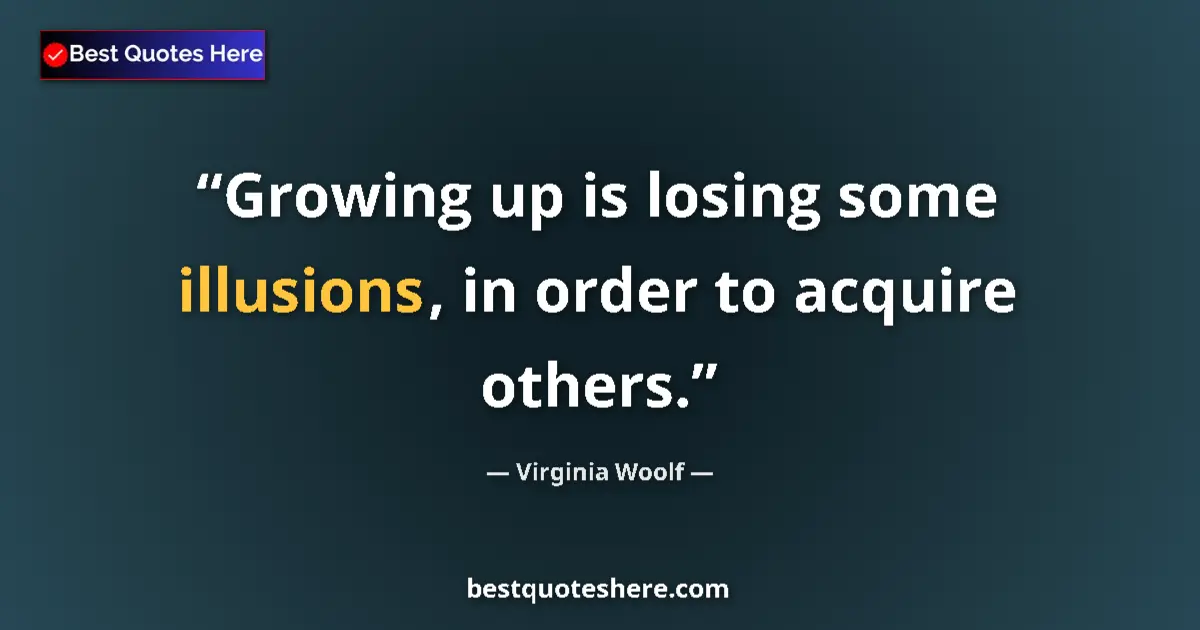 Quote by Virginia Woolf: Growing up is losing some illusions, in order to acquire others....