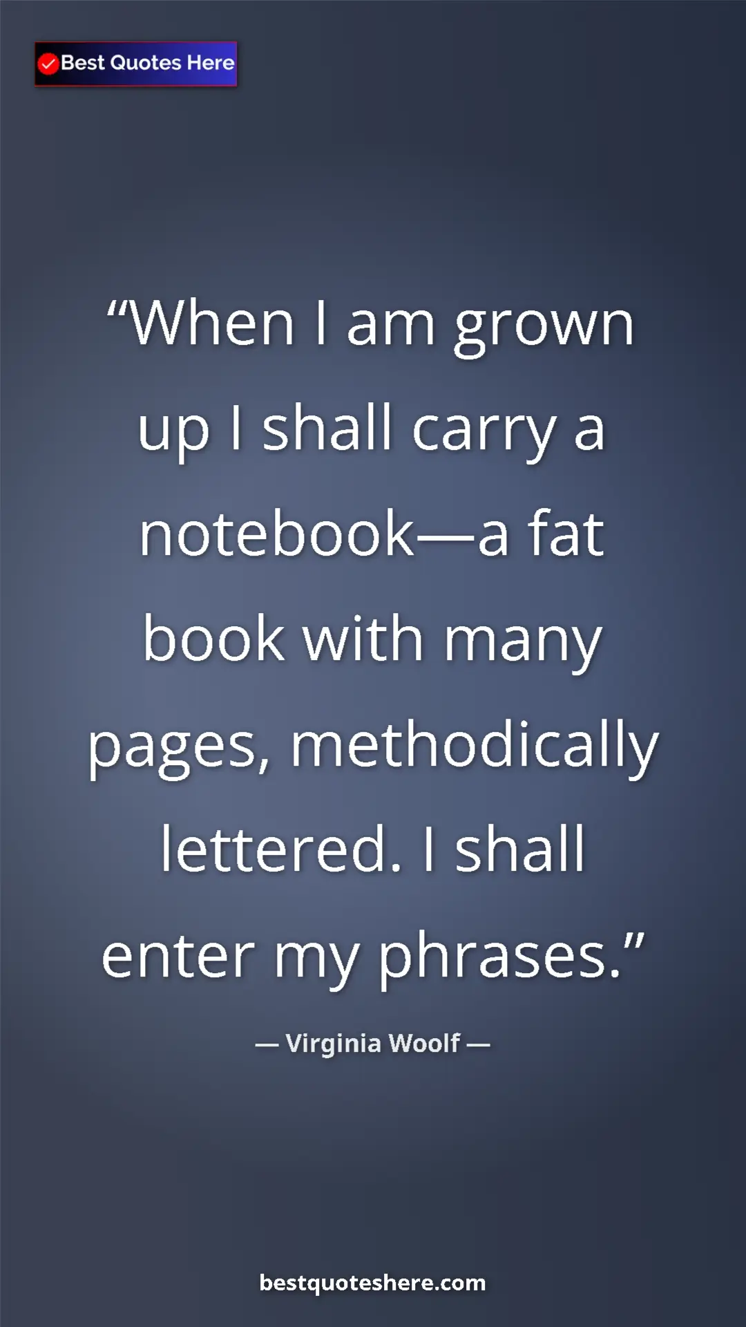 Virginia Woolf Quote Card: "When I am grown up I shall carry a notebook—a fat book with..." Pinterest quote poster by Virginia Woolf: "When I am grown up I shall carry a notebook—a fat book with..."