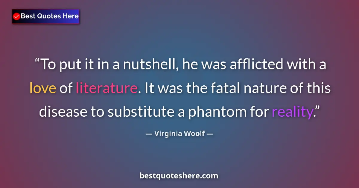 Quote by Virginia Woolf: To put it in a nutshell, he was afflicted with a l