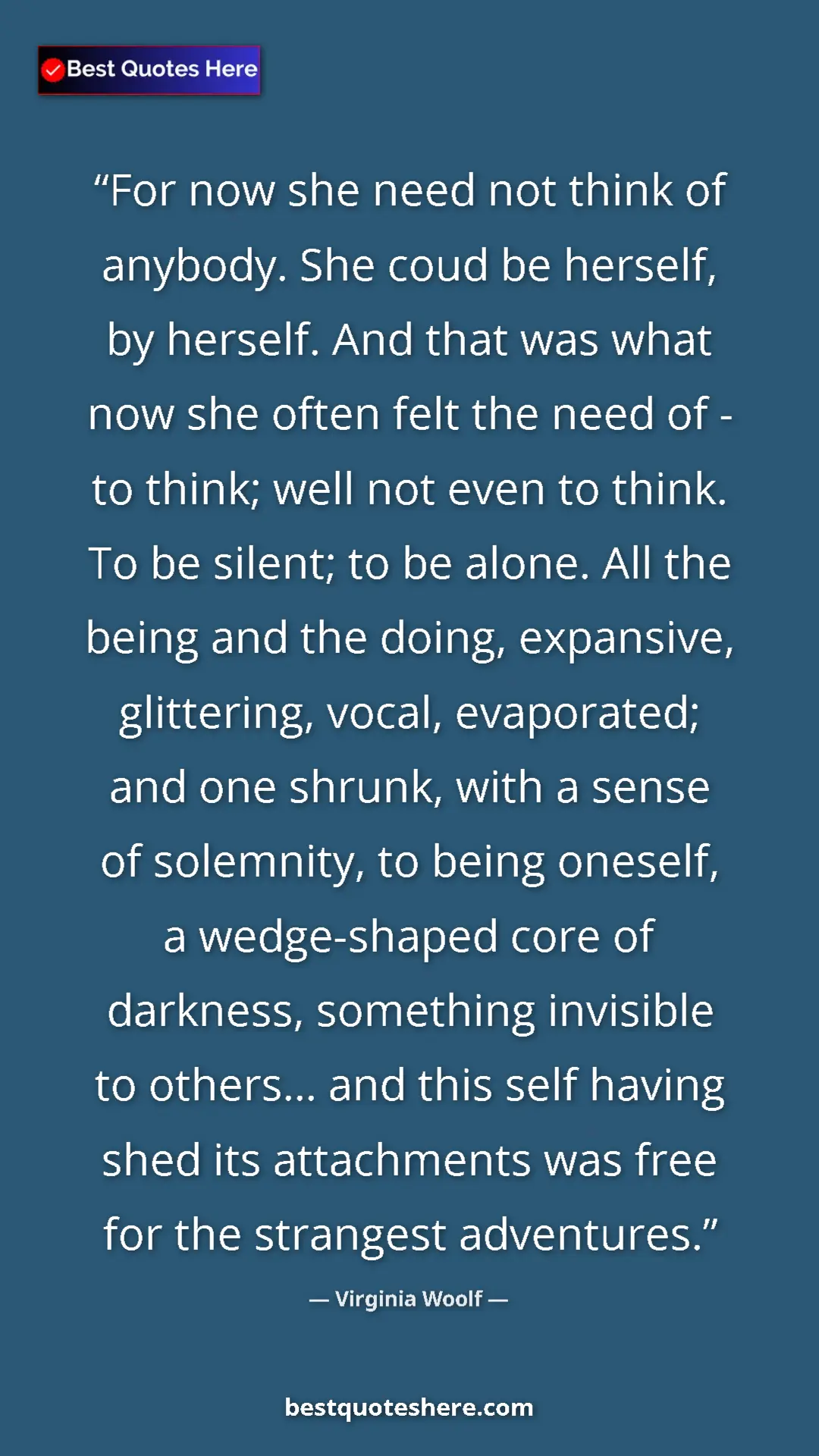 Pinterest quote poster by Virginia Woolf: "For now she need not think of anybody. She coud be herself,..."