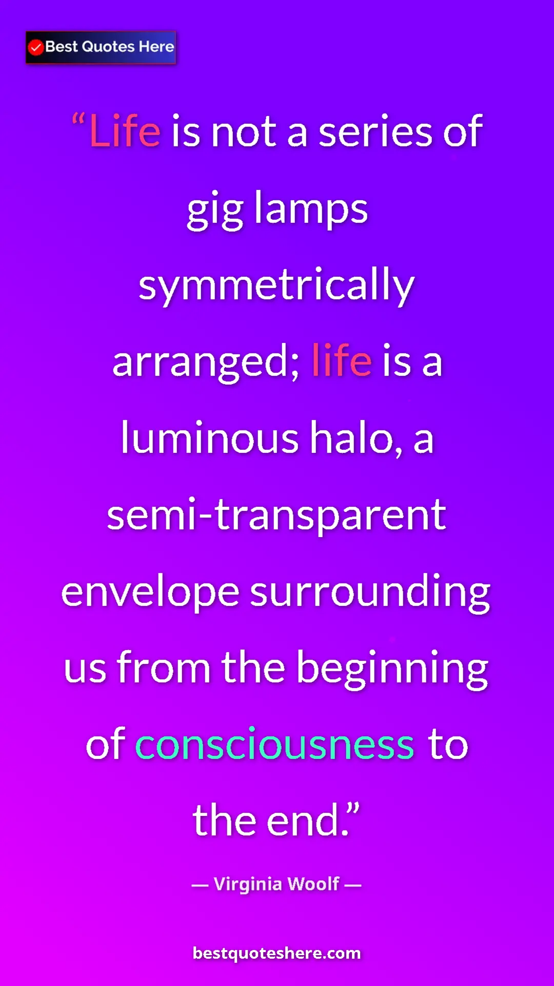 Pinterest quote poster by Virginia Woolf: "Life is not a series of gig lamps symmetrically arranged;..."
