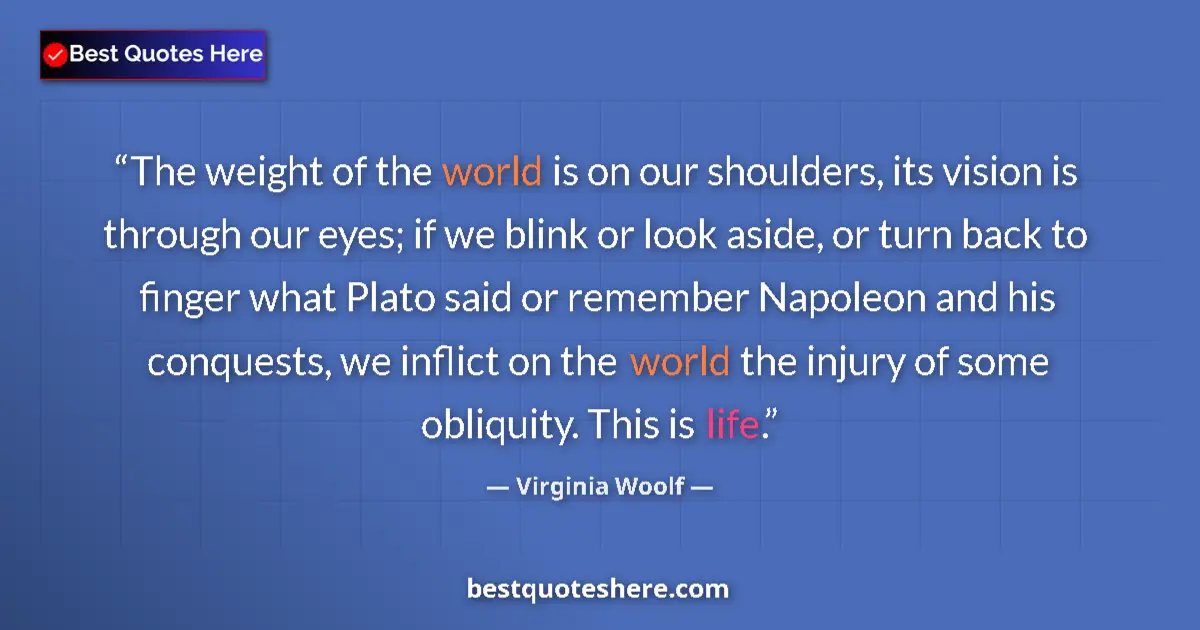 Quote by Virginia Woolf: The weight of the world is on our shoulders, its v