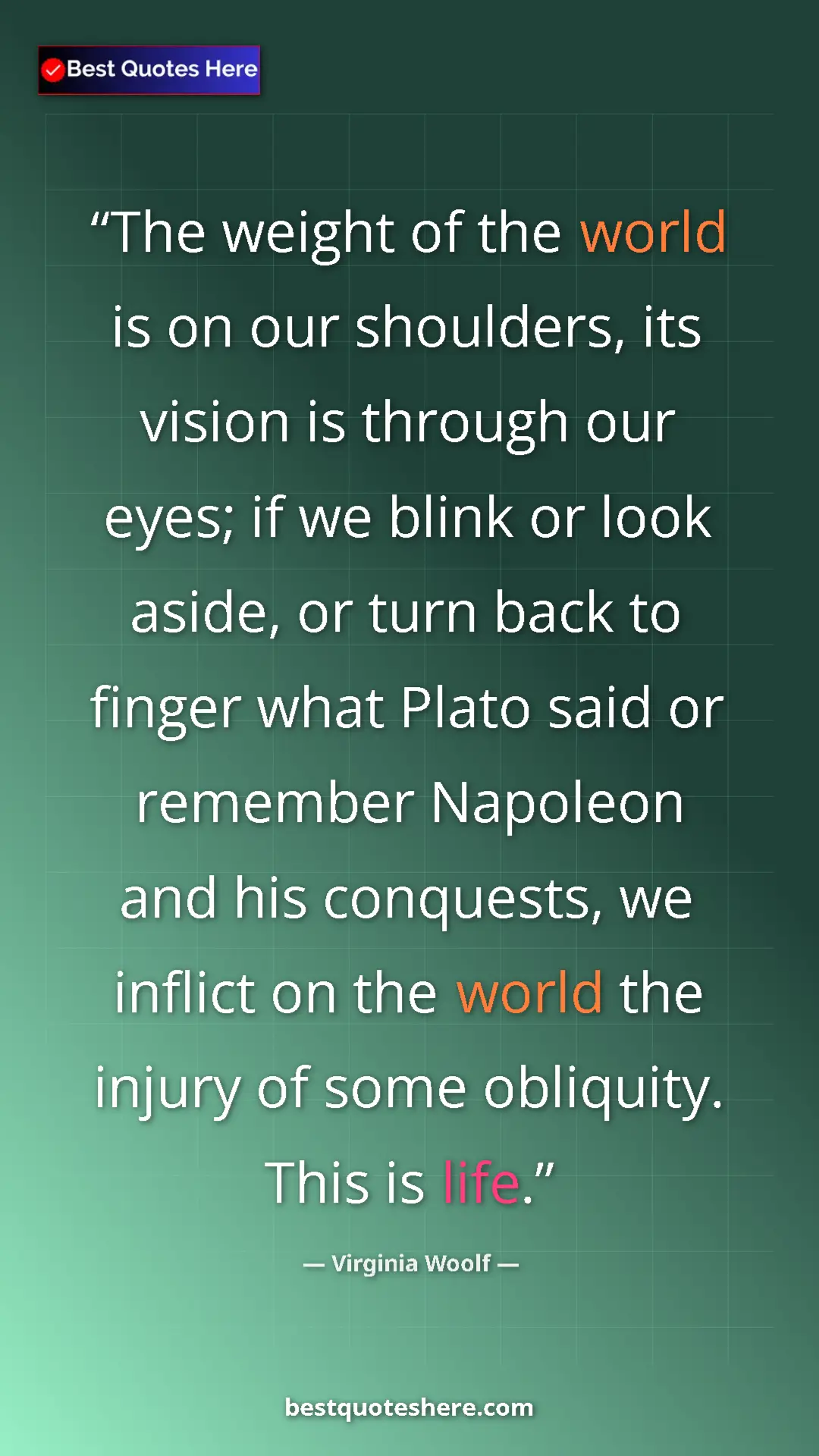 Pinterest quote poster by Virginia Woolf: "The weight of the world is on our shoulders, its vision is..."