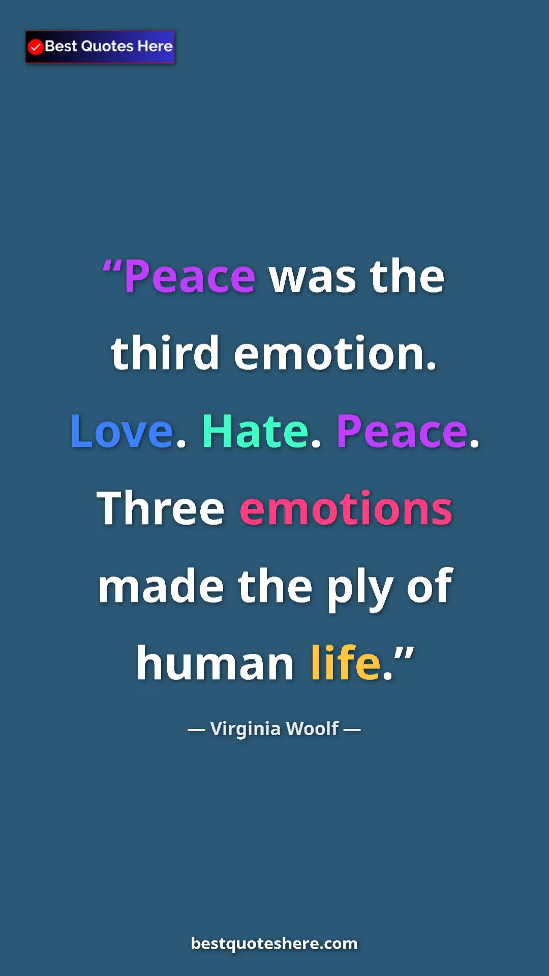 Virginia Woolf Quote Card: "Peace was the third emotion. Love. Hate. Peace. Three..." Pinterest quote poster by Virginia Woolf: "Peace was the third emotion. Love. Hate. Peace. Three..."
