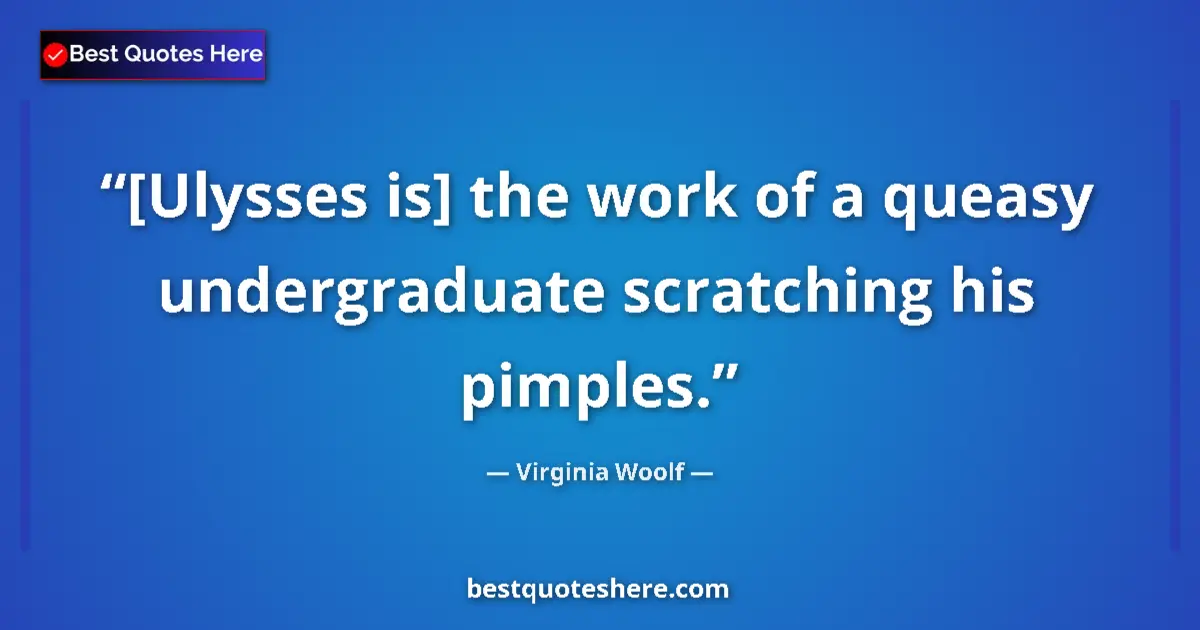 Quote by Virginia Woolf: [Ulysses is] the work of a queasy undergraduate sc