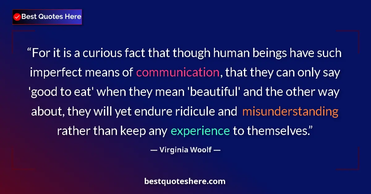 Quote by Virginia Woolf: For it is a curious fact that though human beings have such imperfect means of communication, that t...