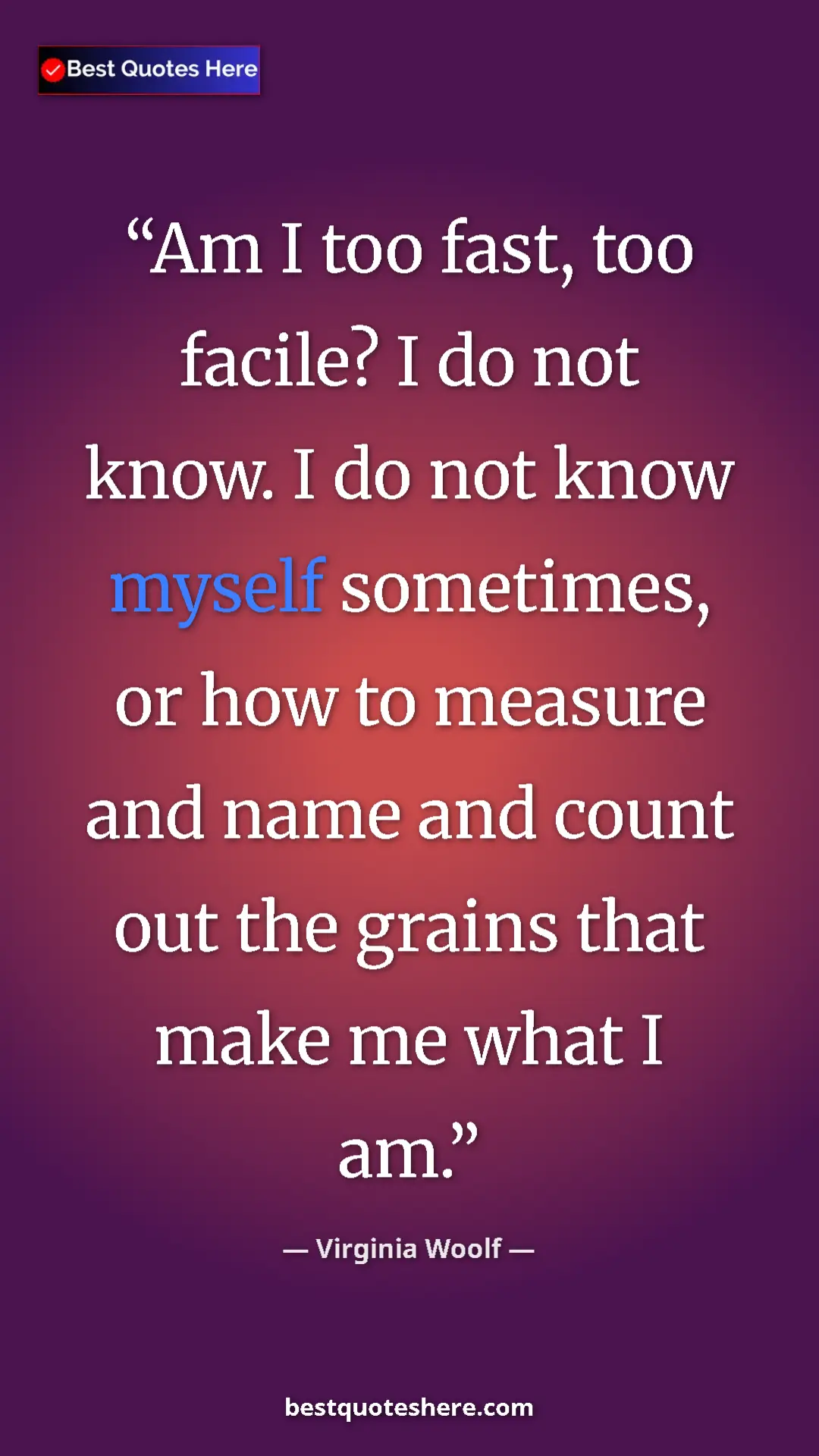 Virginia Woolf Quote Card: "Am I too fast, too facile? I do not know. I do not know..." Pinterest quote poster by Virginia Woolf: "Am I too fast, too facile? I do not know. I do not know..."