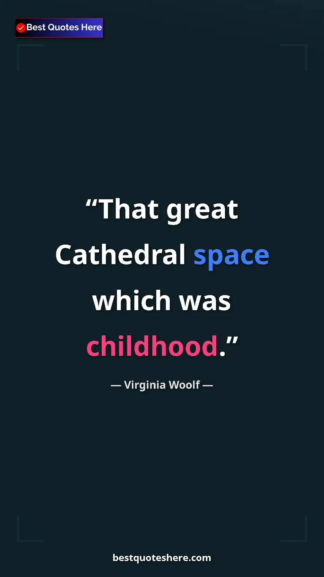 Pinterest quote poster by Virginia Woolf: "That great Cathedral space which was childhood."