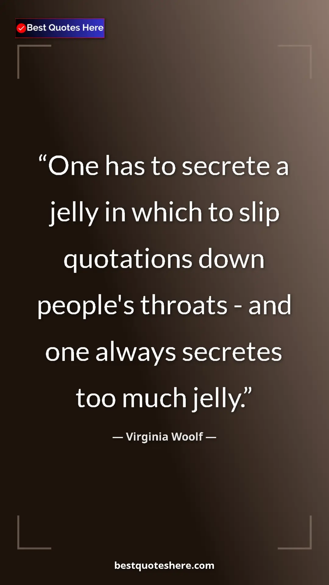 Virginia Woolf Quote Card: "One has to secrete a jelly in which to slip quotations down..." Pinterest quote poster by Virginia Woolf: "One has to secrete a jelly in which to slip quotations down..."