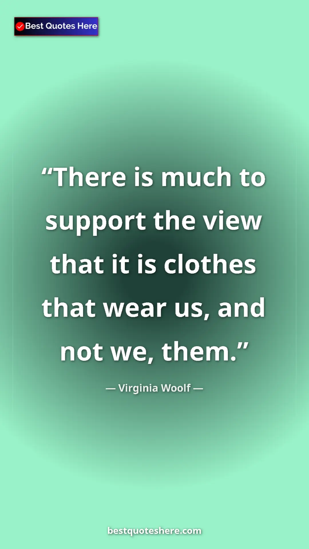 Virginia Woolf Quote Card: "There is much to support the view that it is clothes that..." Pinterest quote poster by Virginia Woolf: "There is much to support the view that it is clothes that..."