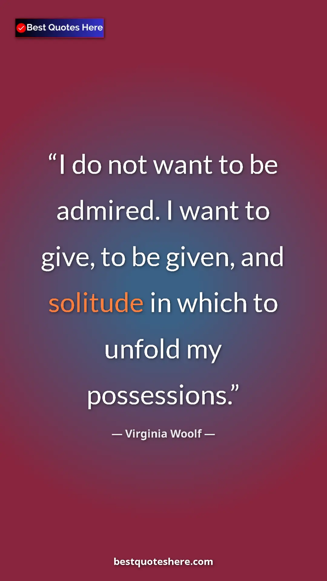 Virginia Woolf Quote Card: "I do not want to be admired. I want to give, to be given,..." Pinterest quote poster by Virginia Woolf: "I do not want to be admired. I want to give, to be given,..."