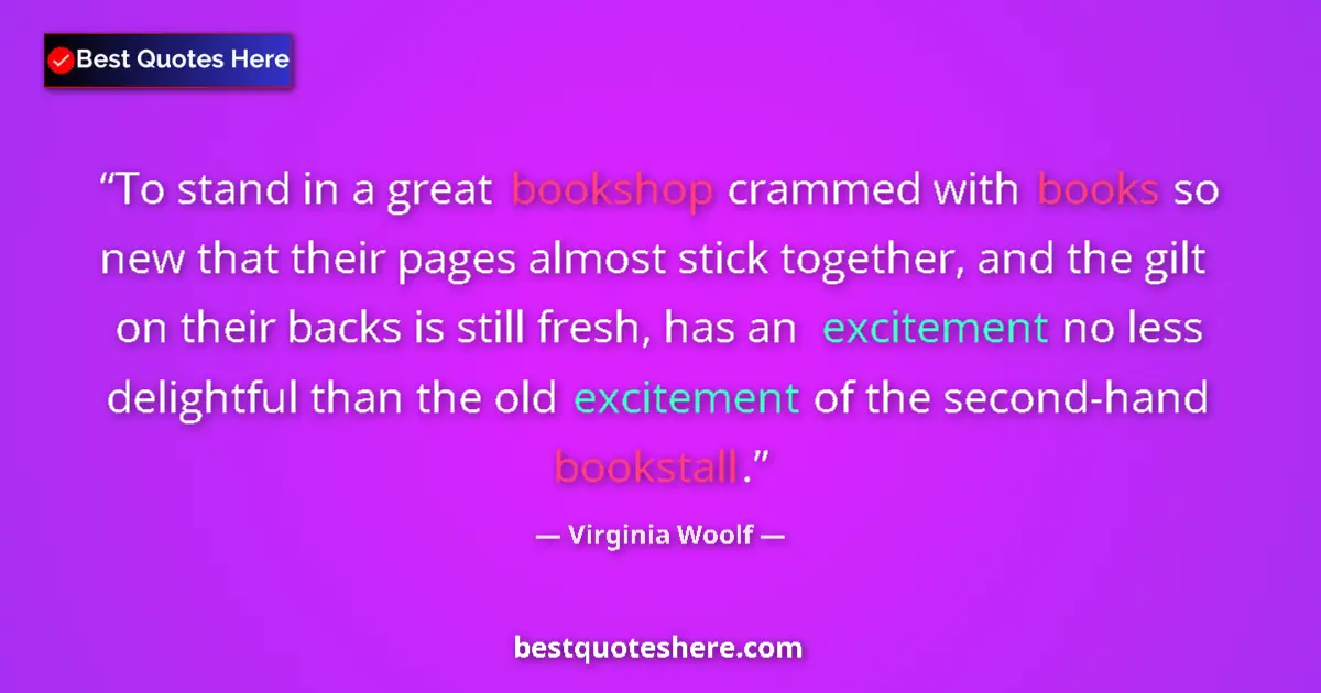 Quote by Virginia Woolf: To stand in a great bookshop crammed with books so new that their pages almost stick together, and t...