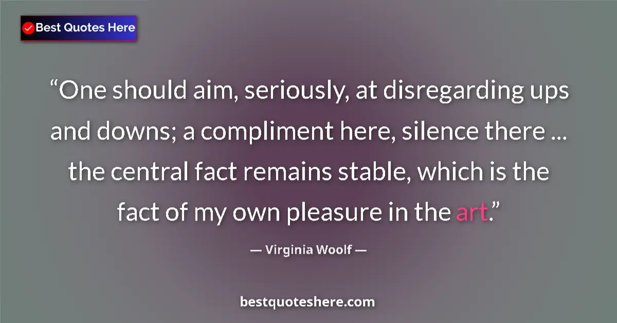 Quote by Virginia Woolf: One should aim, seriously, at disregarding ups and
