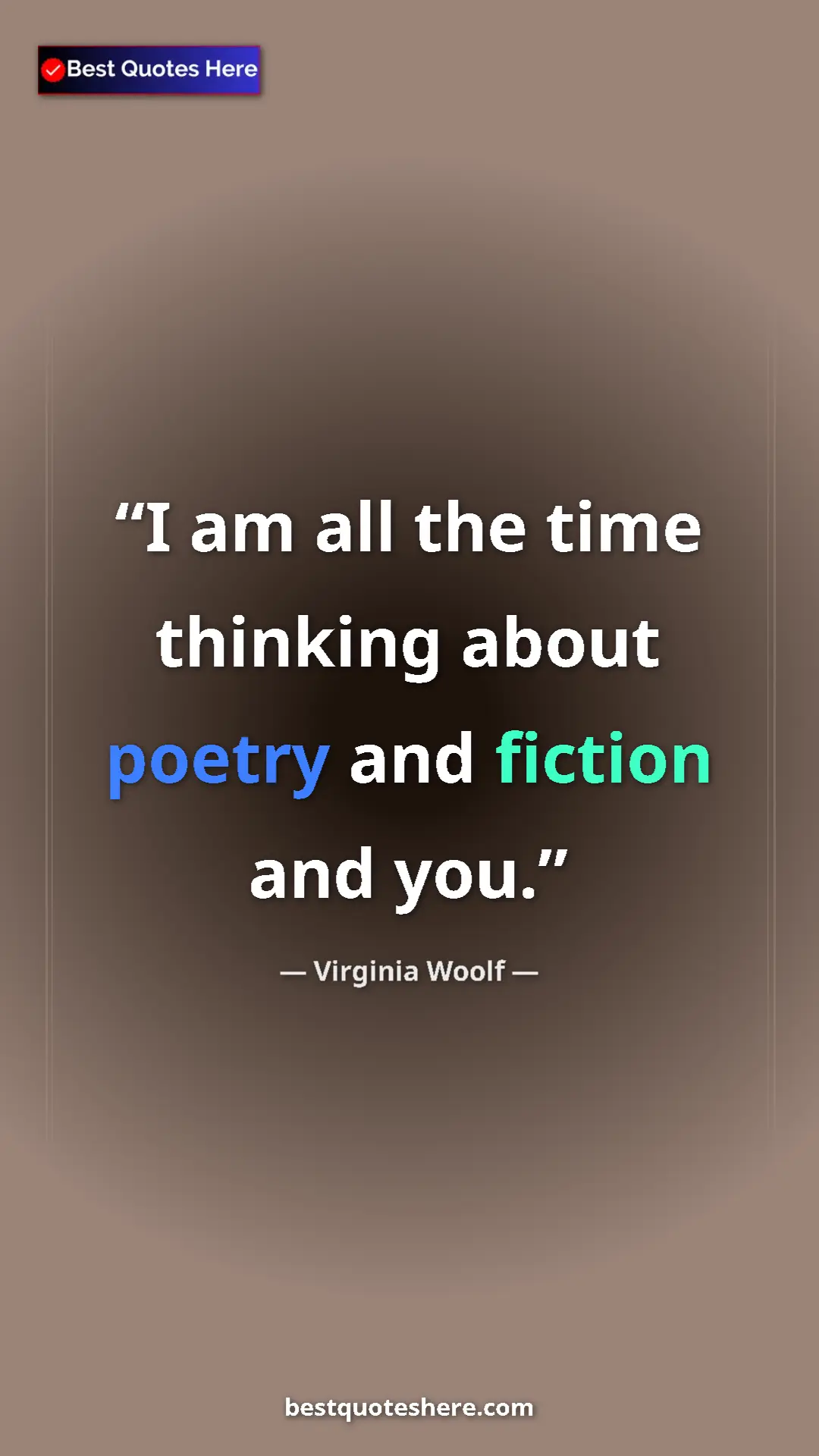 Virginia Woolf Quote Card: "I am all the time thinking about poetry and fiction and you." Pinterest quote poster by Virginia Woolf: "I am all the time thinking about poetry and fiction and you."