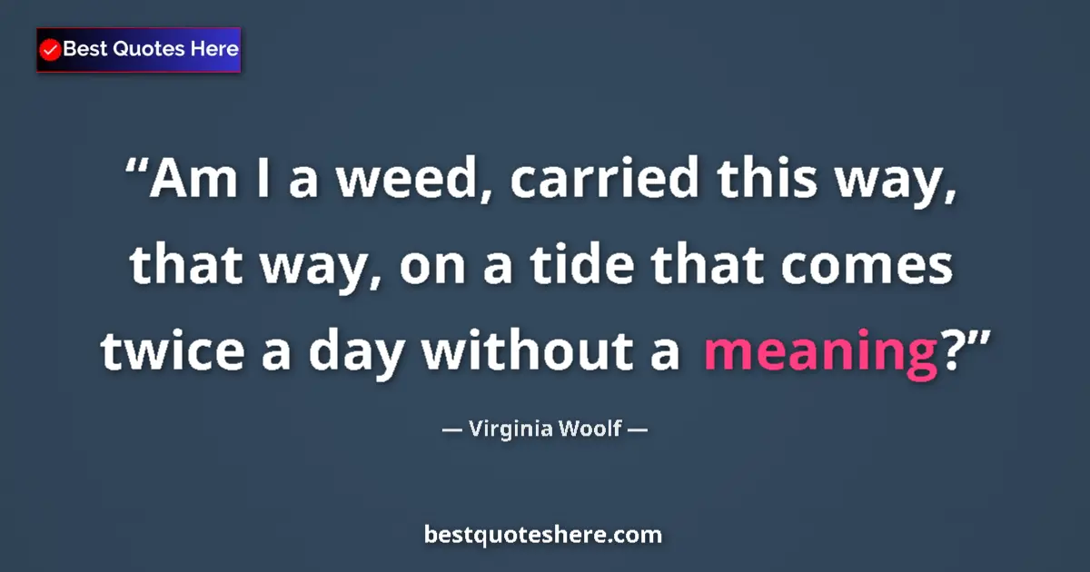 Quote by Virginia Woolf: Am I a weed, carried this way, that way, on a tide