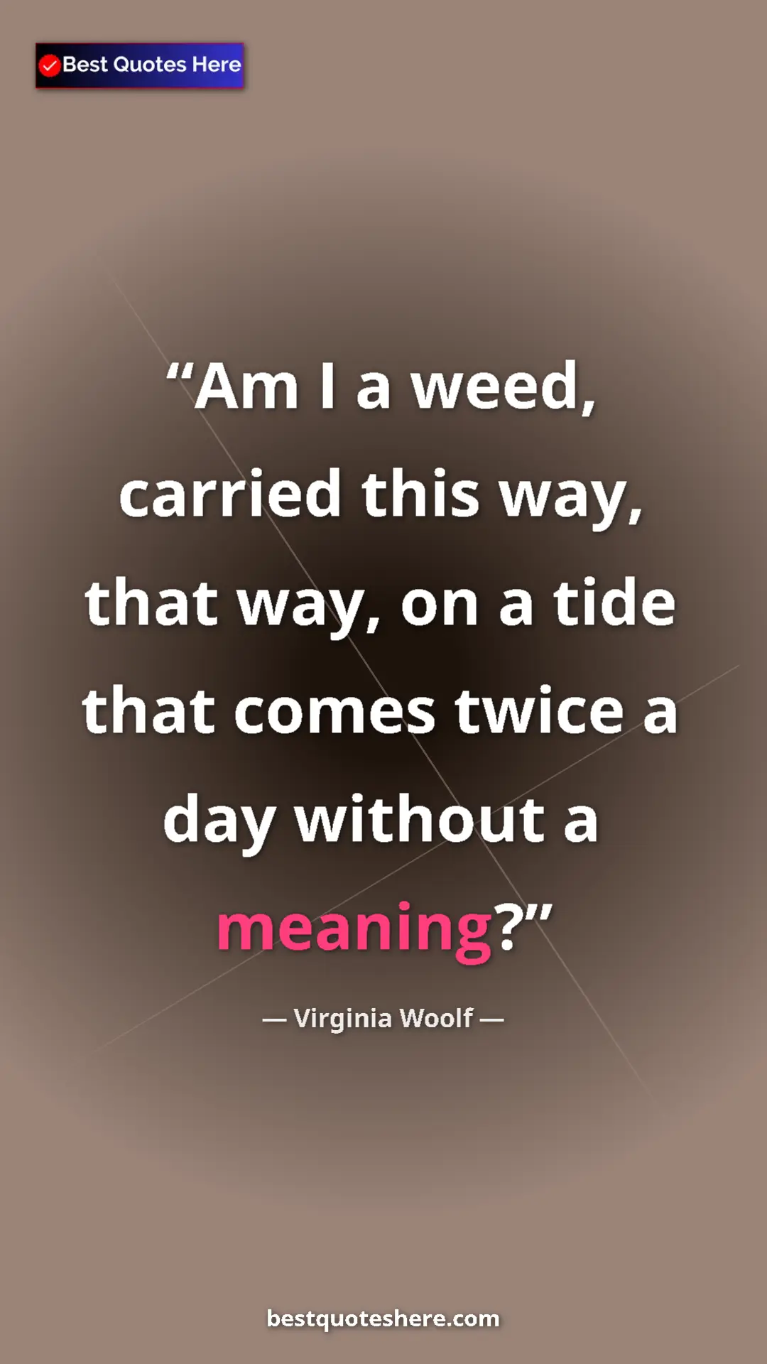 Pinterest quote poster by Virginia Woolf: "Am I a weed, carried this way, that way, on a tide that..."